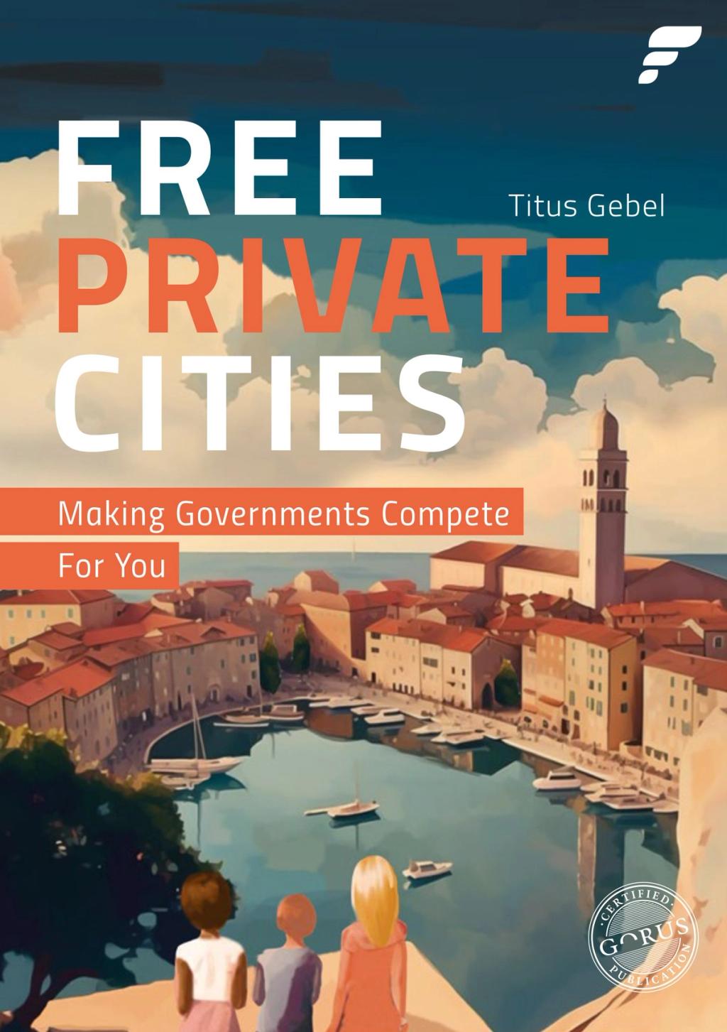 Book cover of Free Private Cities: Making Governments Compete for You by Titus Gebel, showing children overlooking a harbor town
