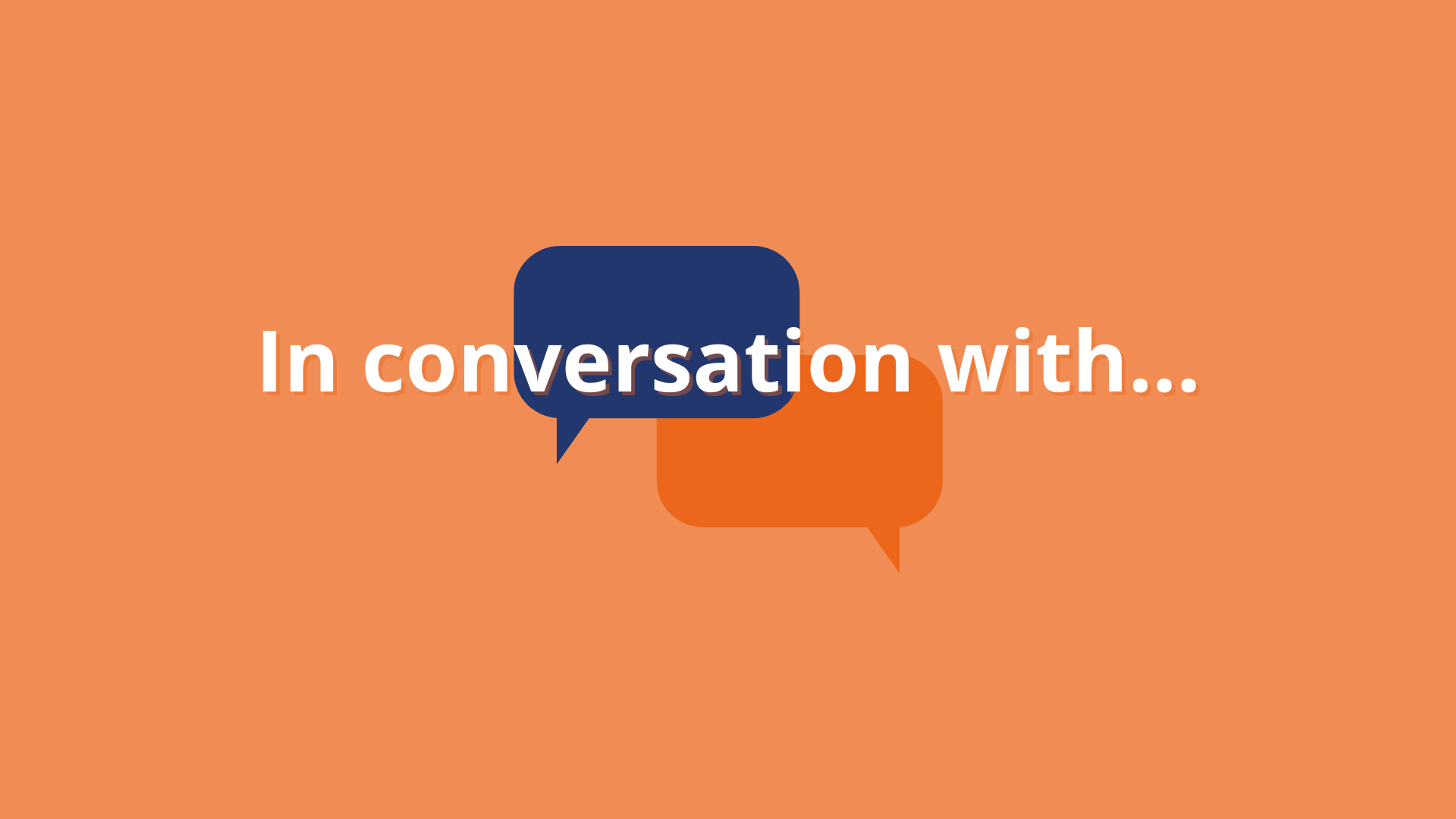 An orange background with a navy blue speech bubble and a grey speech bubble and the words 'In conversation with...' overlaid