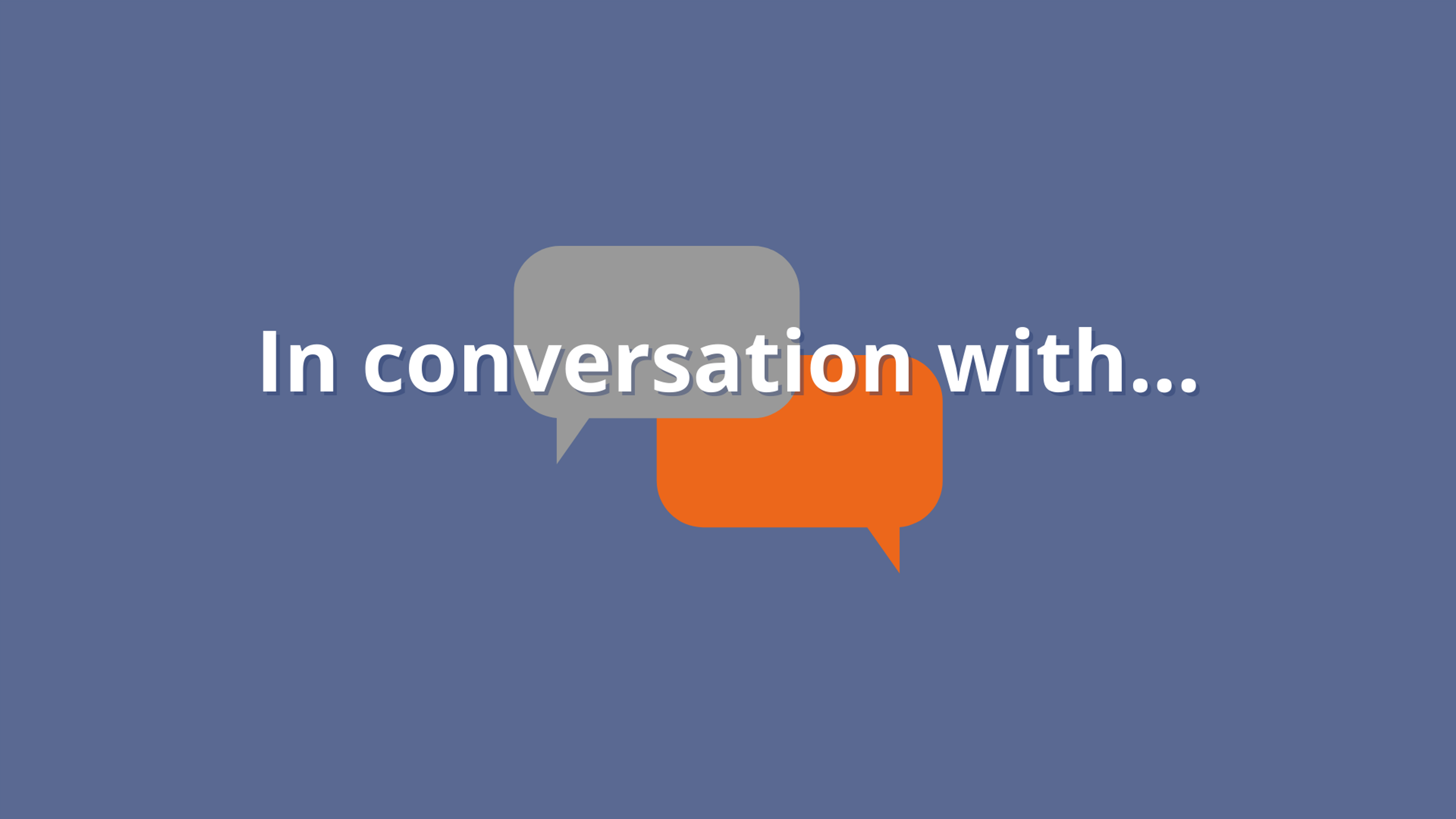 A blue background with grey and orange speech bubbles and the words 'In conversation with...' in white