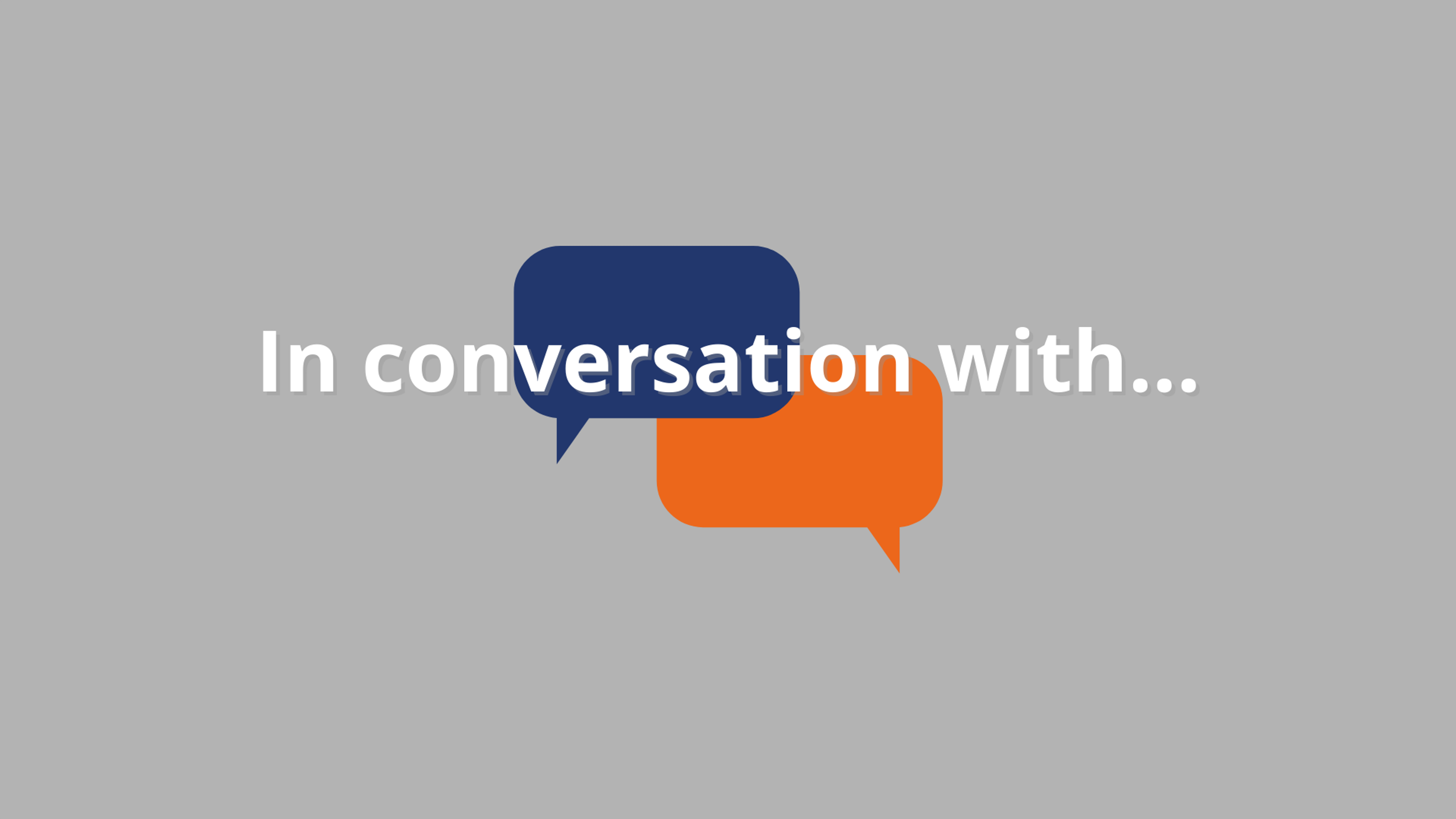 A grey background with blue and orange speech bubbles and the words 'In conversation with...' in white