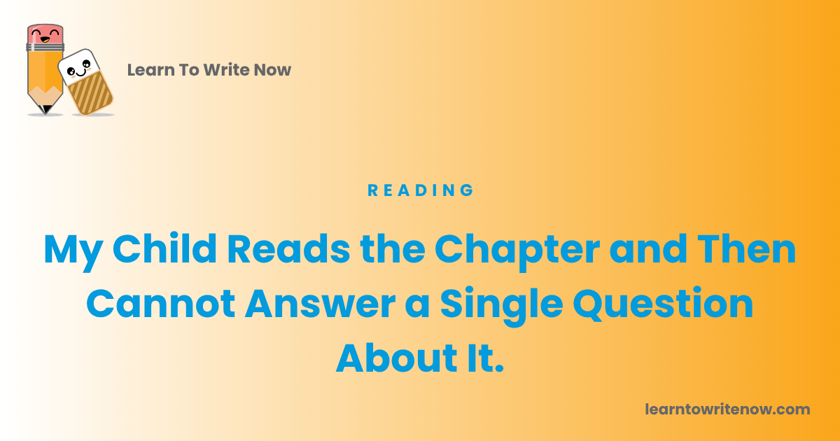 My Child Reads the Chapter and Then Cannot Answer a Single Question About It.