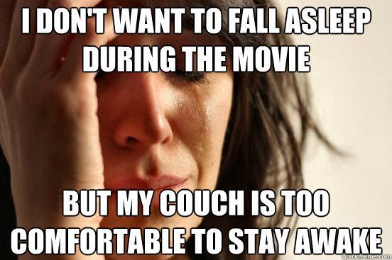 fall asleep while watching a movie, first world problems meme