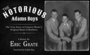 The Notorious Adams Boys: The True Story of Country Music’s Original Band of Brothers